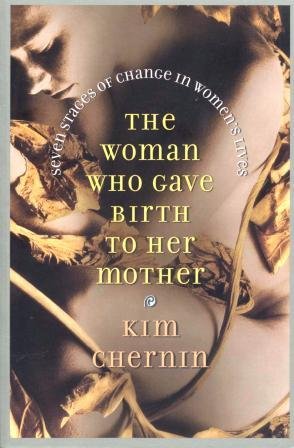 9780965067850: The Woman Who Gave Birth to Her Mother: Seven Stages of Change in Women's Lives