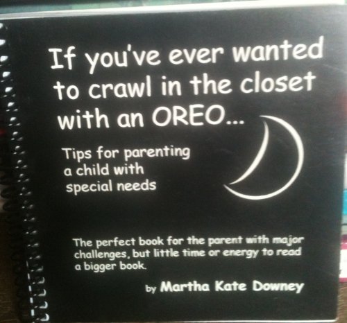Imagen de archivo de If You've Ever Wanted to Crawl in the Closet With an Oreo: Tips for Parenting a Child With Special Needs a la venta por MLC Books