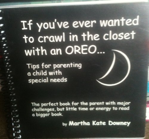 If You've Ever Wanted to Crawl in the Closet With an Oreo: Tips for Parenting a Child With Specia...