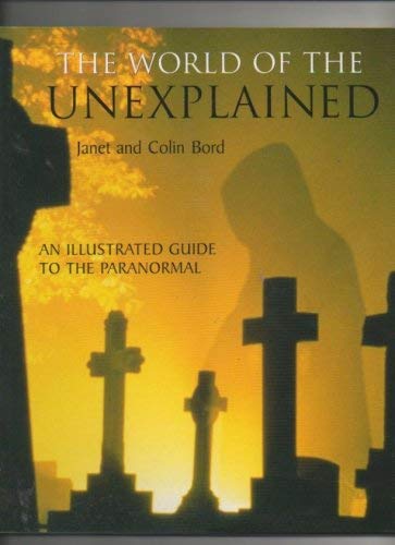 World of the Unexplained: An Illustrated Guide to the Paranormal (9780965078924) by Janet And Colin Bord