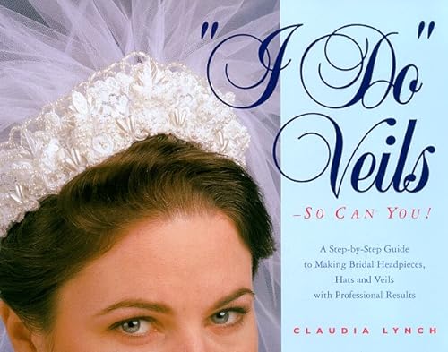 9780965081368: I Do Veils - So Can You!: A Step-by-step Guide to Making Bridal Headpieces, Hats, and Veils With Professional Results