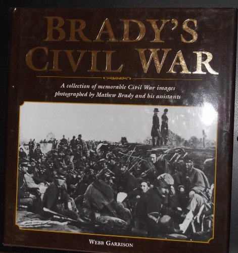 Brady's Civil War: A Collection of memorable Civil War Images photographed by Ma (9780965084581) by Webb Garrison