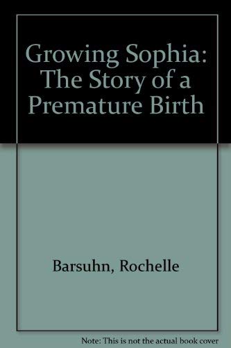 Growing Sophia: The Story of a Premature Birth (9780965084826) by Barsuhn, Rochelle