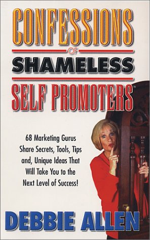 Beispielbild fr Confessions of Shameless Self Promoters : 68 Marketing Gurus Share Secrets, Tools, Tips and Unique Ideas That Will Take You to the Next Level of Success! zum Verkauf von Better World Books