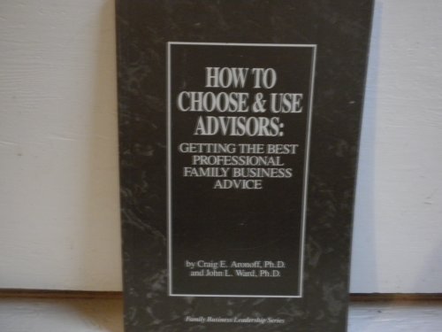 Imagen de archivo de How to Choose and Use Advisors : Getting the Best Professional Family Business Advice a la venta por Better World Books
