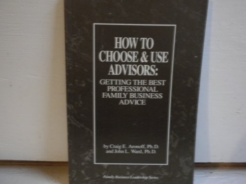 Stock image for How to Choose and Use Advisors : Getting the Best Professional Family Business Advice for sale by Better World Books