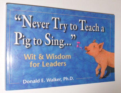 9780965119429: Never Try to Teach a Pig to Sing...: Wit and Wisdom for Leaders