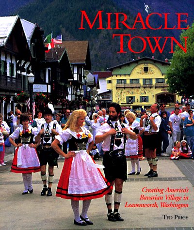 9780965120616: Miracle Town: Creating America's Bavarian Village in Leavenworth, Washington