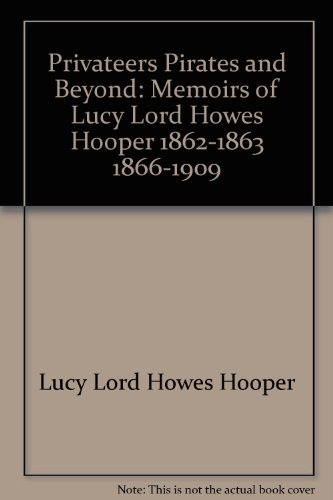 Stock image for Privateers, Pirates and Beyond: Memoirs of Lucy Lord Howes Hooper, 1862-1863, 1866-1909 for sale by beneton