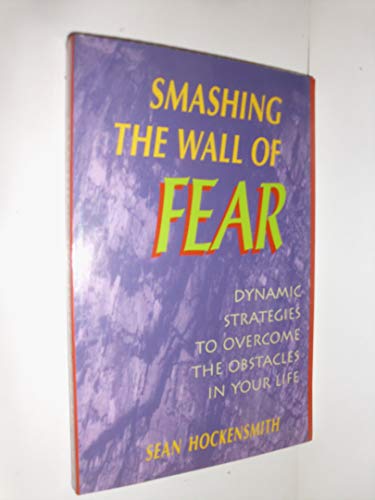 Imagen de archivo de Smashing the Wall of Fear: Dynamic Strategies to Overcome the Obstacles in Your Life a la venta por Half Price Books Inc.