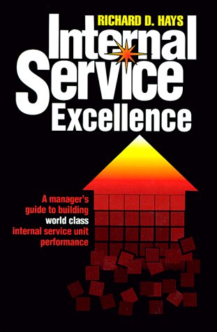 Internal Service Excellence: A Manager's Guide to Building World-Class Internal Service Unit Performance (9780965129008) by Hays, Richard D.