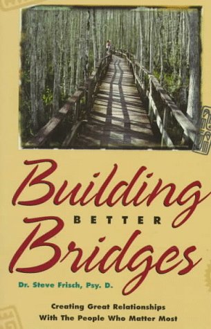 Building Better Bridges: Creating Great Relationships With the People Who Matter Most