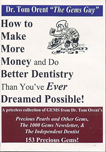How to Make More Money and Do Better Dentistry Than You've Ever Dreamed Possible! : A Priceless C...