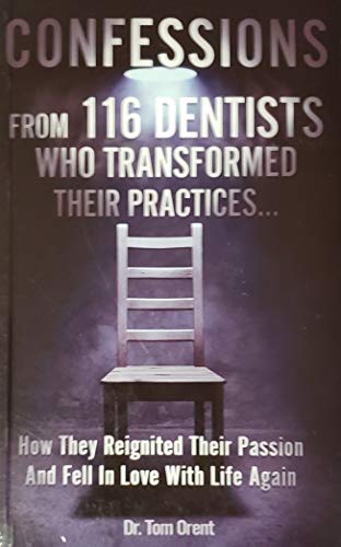 Stock image for Confessions From 116 Dentists Who Transformed Their Practices. How They Reignited Their Passion And Fell In Love In Love With Life Again for sale by BookHolders