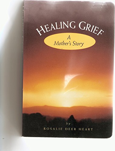 Healing Grief - A Mothers Story (9780965157605) by Rosalie Deer Heart