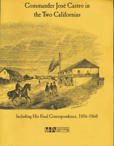 Imagen de archivo de Commander Jos Castro in the Two Californias. Including His Final Correspondence, 1856-1960 (Noticias de Monterey - Special 50th Anniversary Edition, Volume XLVI: 1-4) a la venta por Books From California