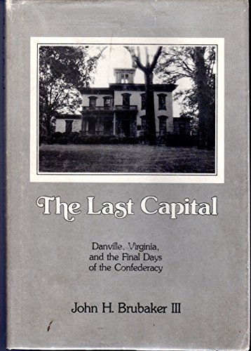 Stock image for The Last Capital, Danville, Virginia, and the Final Days of the Confederacy for sale by Battleground Books