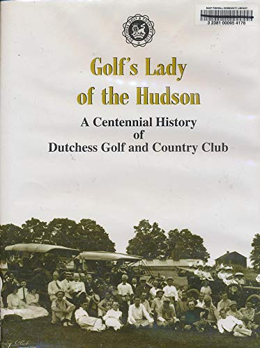 Golf's Lady of the Hudson: A Centennial History of Dutchess Golf and Country Club