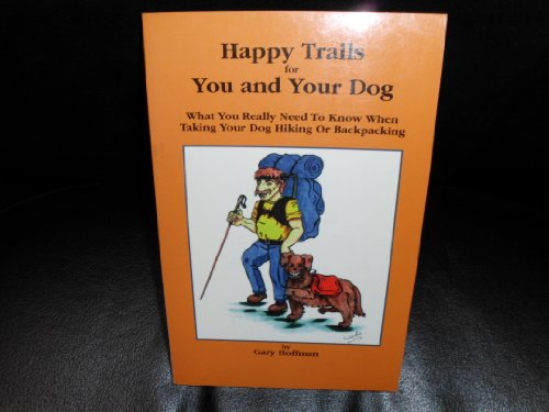 9780965184601: Happy Trails for You and Your Dog: What You Really Need to Know When Taking Your Dog Hiking or Backpacking