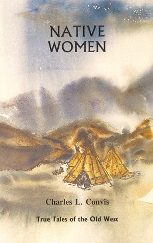 Native Women (Volume 3 of the True Tales of the Old West series)