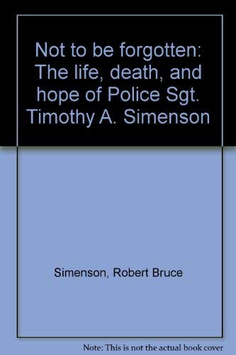 Stock image for Not to be forgotten: The life, death, and hope of Police Sgt. Timothy A. Simenson for sale by Goodwill