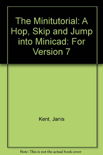 The Minitutorial: A Hop, Skip and Jump into Minicad: For Version 7 (9780965198134) by Kent, Janis