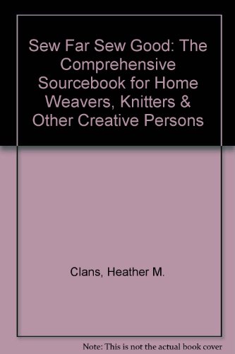 Sew Far Sew Good: The Comprehensive Sourcebook for Home Weavers, Knitters & Other Creative Persons