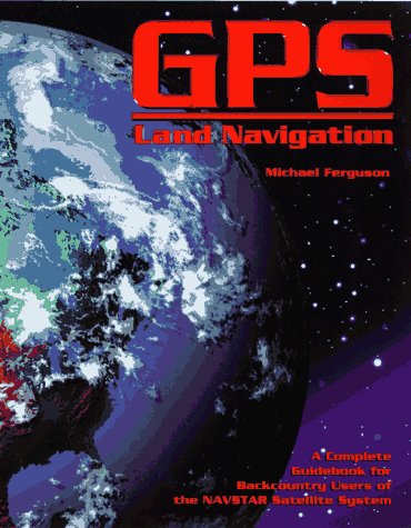 9780965220255: GPS Land Navigation: Complete Guidebook for Backcountry Users of the Navstar Satellite System