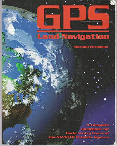 Stock image for GPS Land Navigation : A Complete Guidebook for Backcountry Users of the NAVSTAR Satellite System for sale by Better World Books: West