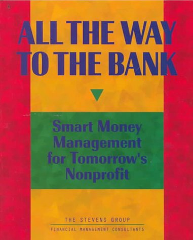 Imagen de archivo de All the Way to the Bank: Smart Money Management for Tomorrow's Nonprofit a la venta por Magers and Quinn Booksellers