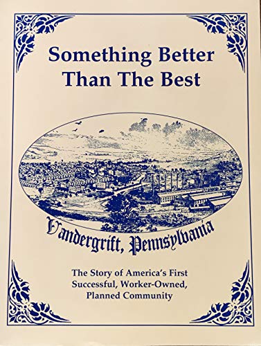 9780965224208: Something better than the best: Vandergrift, Pennsylvania : the story of America's first successful, worker-owned, planned community