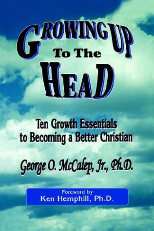 Growing Up to the Head Ten Growth Essentials to Becoming a Better Christian