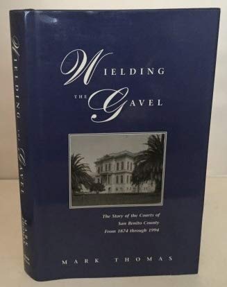 9780965226509: Wielding the gavel: The story of the courts of San Benito County from 1874 through 1994