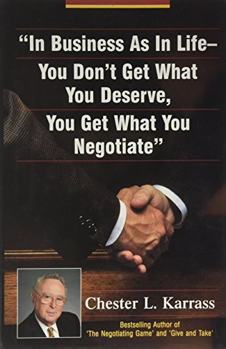 Stock image for In Business As in Life, You Don't Get What You Deserve, You Get What You Negotiate for sale by Orion Tech