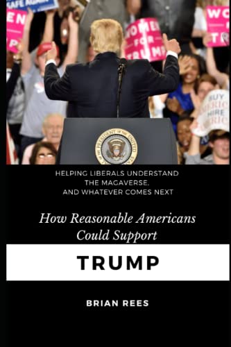 Imagen de archivo de How reasonable Americans could support Trump: Helping liberals understand the MAGAverse, and whatever comes next a la venta por ThriftBooks-Atlanta