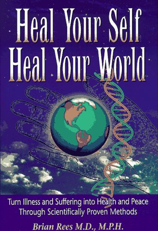 Imagen de archivo de Heal Your Self, Heal Your World: Turn Illness and Suffering into Health and Peace Through Scientifically Proven Methods a la venta por Goodwill Books
