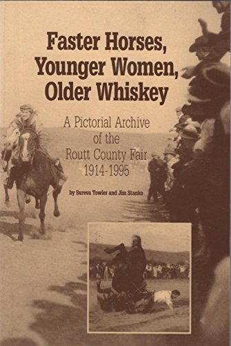 Faster Horses, Younger Women, Older Whiskey: A Pictorial History of the Routt County Fair 1914-1995