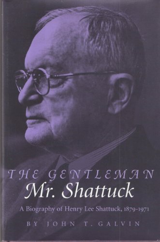 9780965258401: The Gentleman Mr. Shattuck: A Biography of Henry Lee Shattuck, 1879-1971