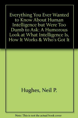 Beispielbild fr Everything You Ever Wanted to Know About Human Intelligence but Were Too Dumb to Ask: A Humorous Look at What Intelligence Is, How It Works & Who's Got It zum Verkauf von ThriftBooks-Atlanta