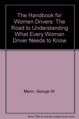 The Handbook for Women Drivers: The Road to Understanding What Every Woman Driver Needs to Know (9780965259309) by Mann, George W.; Murphy, Tom