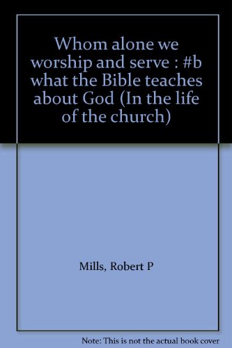 Stock image for Whom alone we worship and serve : #b what the Bible teaches about God (In the life of the church) for sale by Bluff Books