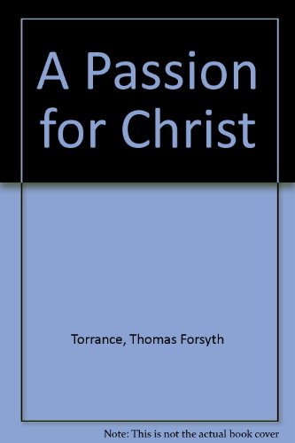 A Passion for Christ (9780965260244) by Torrance, Thomas Forsyth; Torrance, James B.; Torrance, David V.