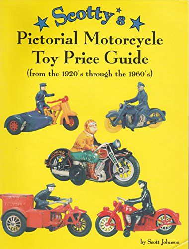 Scotty's Pictorial Motorcycle Toy Price Guide: From the 1920's Through the 1960's (9780965265003) by Johnson, Scott