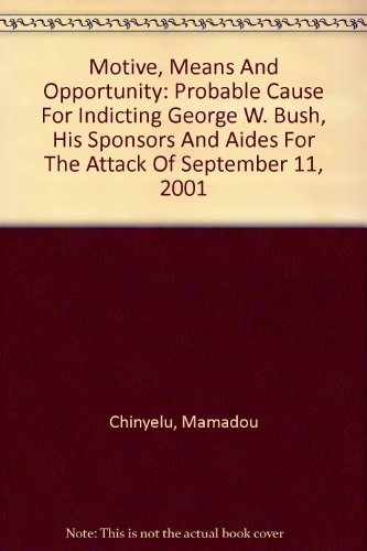 Stock image for Motive, Means And Opportunity: Probable Cause For Indicting George W. Bush, His Sponsors And Aides For The Attack Of September 11, 2001 for sale by ThriftBooks-Atlanta