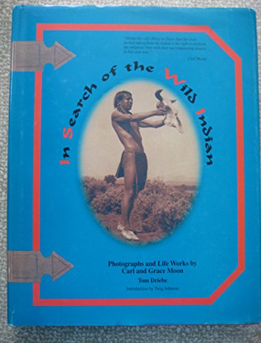 9780965269100: In Search of the Wild Indian: Photographs & Lifeworks by Carl & Grace Moon