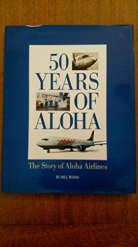 50 Years of Aloha: The Story of Aloha Airlines (9780965278102) by Wood, Bill