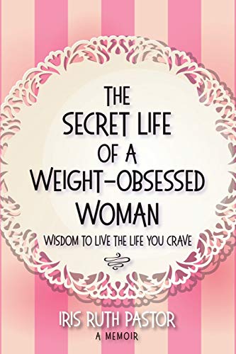 Stock image for The Secret Life of a Weight-Obsessed Woman: Wisdom to live the life you crave for sale by Orion Tech