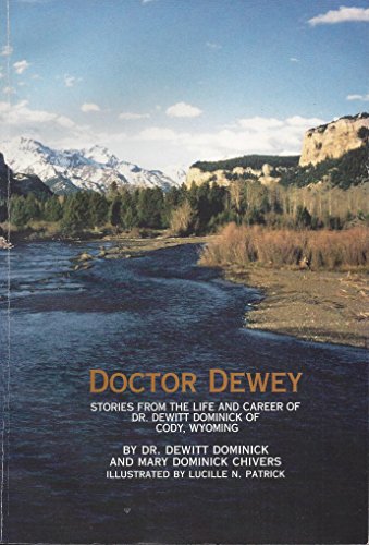 Doctor Dewey: Stories from the Life and Career of Dr. Dewitt Dominick of Cody, Wyoming
