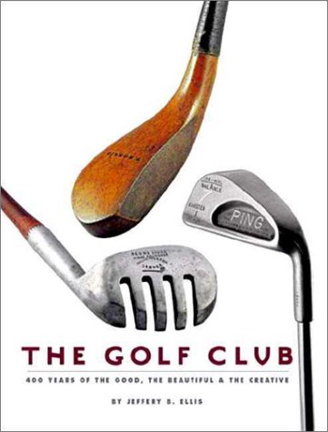 9780965303927: The Golf Club: 400 Years of the Good, the Beautiful & the Creative