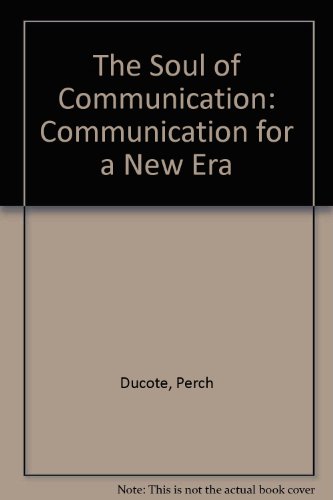 Stock image for The Soul of Communication: Communication for a New Era for sale by Ergodebooks